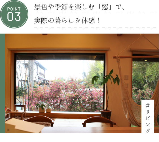 POINT03　景色や季節を楽しむ「窓」で、実際の暮らしを体感！